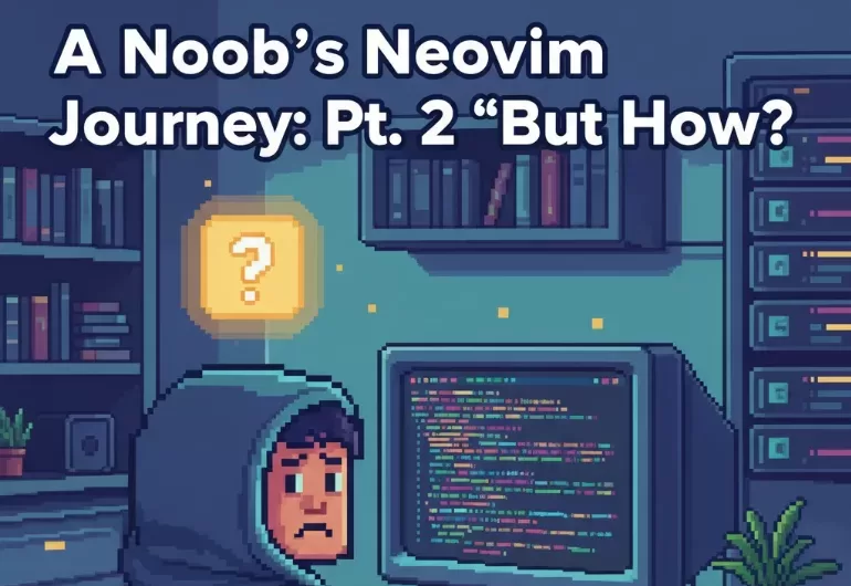 A Noob’s Neovim Journey: Pt. 2 “But How?” Beginner's Guide to Neovim: How to get started